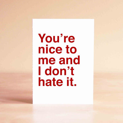 You're Nice to Me and I Don't Hate It Card