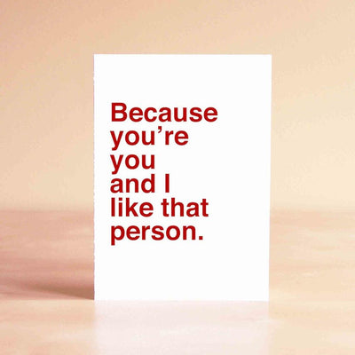 Because You're You and I Like That Person Card