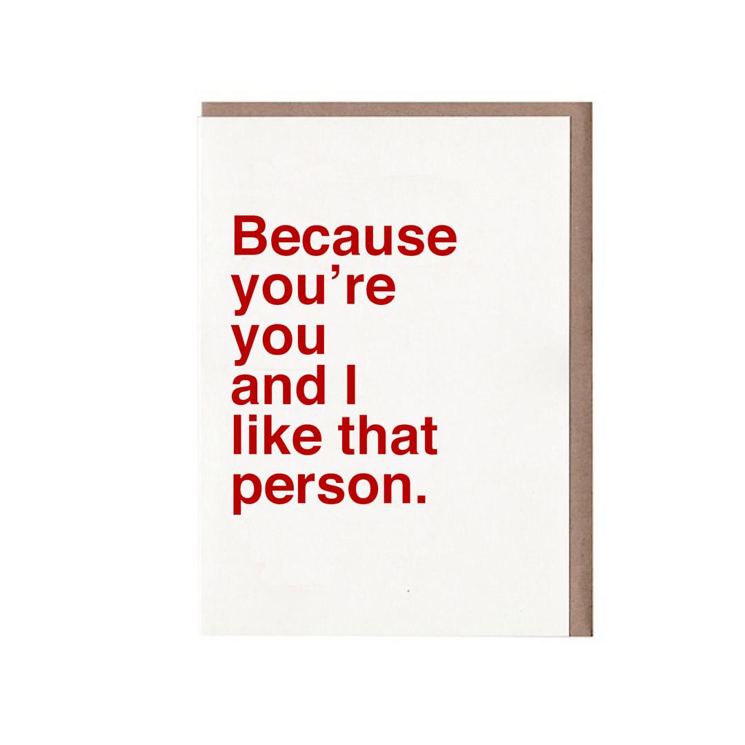Because You're You and I Like That Person Card