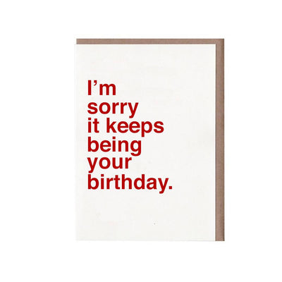 I'm Sorry It Keeps Being Your Birthday Card