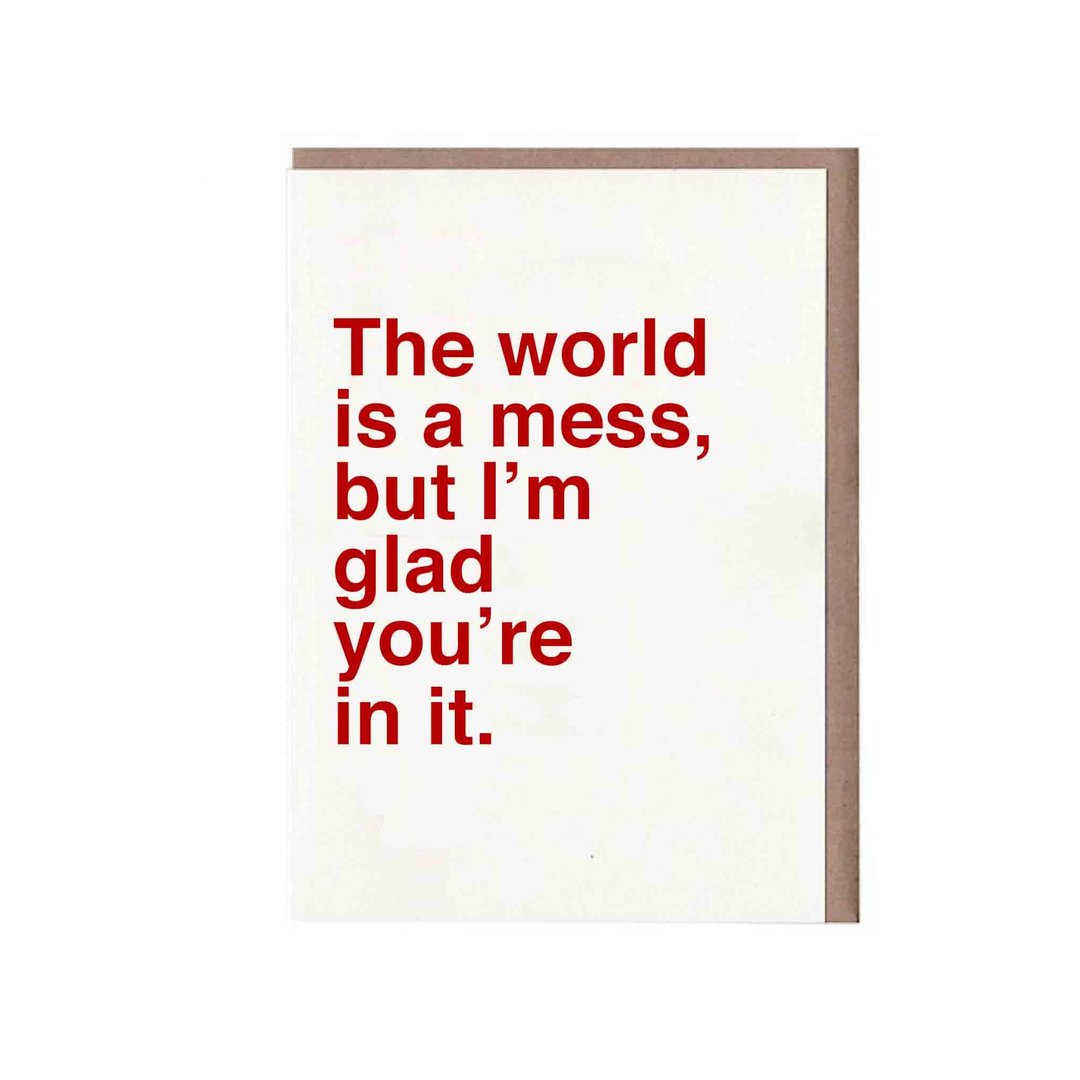 The World Is a Mess, but I'm Glad You're in It Card