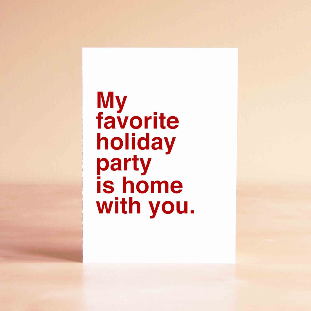 My Favorite Holiday Party is Home With You Card