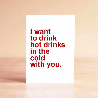 I Want to Drink Hot Drinks in the Cold With You Card