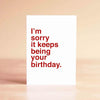 I'm Sorry It Keeps Being Your Birthday Card